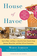 House of Havoc: How to Make--And Keep--A Beautiful Home Despite Cheap Spouses, Messy Kids, and Other Difficult Roommates