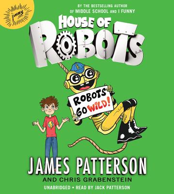 House of Robots: Robots Go Wild! - Patterson, James, and Grabenstein, Chris