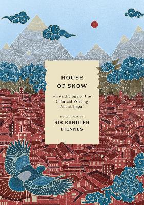 House of Snow: An Anthology of the Greatest Writing About Nepal - Parnavelas, Ellen (Editor), and Fiennes, Ranulph (Foreword by), and Douglas, Ed (Introduction by)