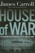 House of War: The Pentagon and the Disastrous Rise of American Power