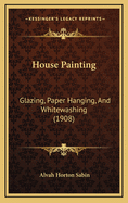 House Painting: Glazing, Paper Hanging, and Whitewashing (1908)