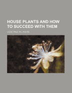 House Plants and How to Succeed with Them