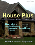 House Plus(tm) Booklet 4 - Construction Management Aid - Construction Control Board 2 Copies: A No-Nonsense Method of Building Houses Faster & Better - With Proven How-To Construction Management AIDS