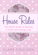House Rules: The Stylish Guide to Running a Home and Having a Life
