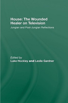 House: The Wounded Healer on Television: Jungian and Post-Jungian Reflections - Hockley, Luke (Editor), and Gardner, Leslie (Editor)