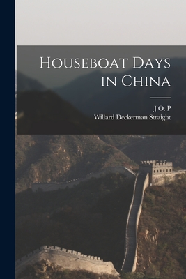Houseboat Days in China - Bland, J O P 1863-1945, and Straight, Willard Deckerman