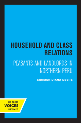 Household and Class Relations: Peasants and Landlords in Northern Peru - Deere, Carmen Diana