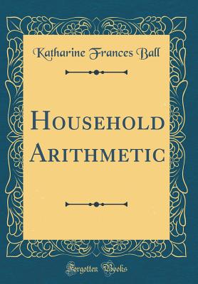 Household Arithmetic (Classic Reprint) - Ball, Katharine Frances