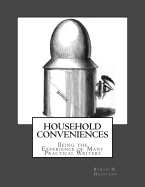 Household Conveniences: Being the Experience of Many Practical Writers