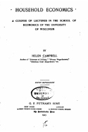 Household Economics, a Course of Lectures in the School of Economics of The University of Wisconsin