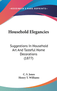 Household Elegancies: Suggestions in Household Art and Tasteful Home Decorations