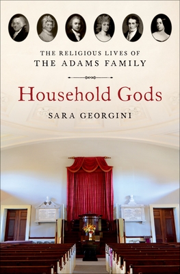 Household Gods: The Religious Lives of the Adams Family - Georgini, Sara