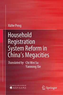 Household Registration System Reform in China's Megacities - Peng, Xizhe, and Su, Chi Wei (Translated by), and Xie, Yannong (Translated by)