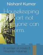 Housekeeping -An art not everyone can perform.: In context of Hotels & Hospitals Industries .