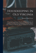 Housekeeping In Old Virginia: Containing Contributions From Two Hundred And Fifty Of Virginia's Noted Housewives, Distinguished For Their Skill In The Culinary Art And Other Branches Of Domestic Economy