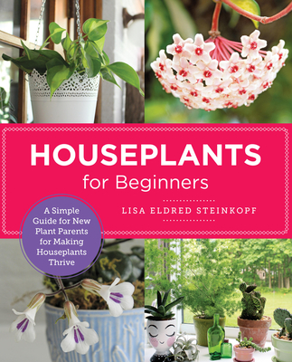 Houseplants for Beginners: A Simple Guide for New Plant Parents for Making Houseplants Thrive - Steinkopf, Lisa Eldred