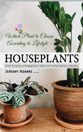 Houseplants: Which Plant to Choose According to Lifestyle (Unlock the Secrets to Bringing Nature Indoors and Transforming Your Living Space)