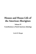 Houses and House-Life of the American Aborigines, V4 - Morgan, Lewis H