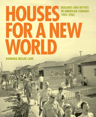 Houses for a New World: Builders and Buyers in American Suburbs, 1945 1965 - Lane, Barbara Miller