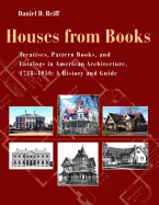 Houses from Books: Treatises, Pattern Books, and Catalogs in American Architecture, 1738-1950; A History and Guide