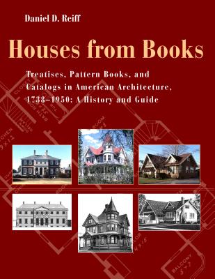 Houses from Books: Treatises, Pattern Books, and Catalogs in American Architecture, 1738-1950; A History and Guide - Reiff, Daniel D