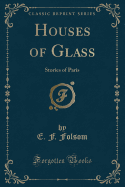 Houses of Glass: Stories of Paris (Classic Reprint)