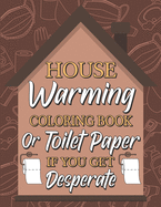 Housewarming Coloring Book or Toilet Paper If You Get Desperate: Humorous Adult Coloring Book, Best Gift Ideas for Housewarming, New Home Anniversary, Help You Get Away Chaos During Pandemic