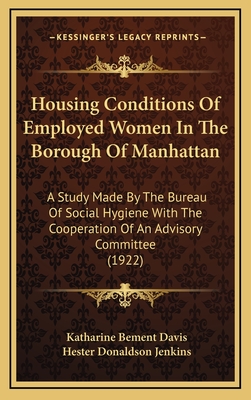 Housing Conditions of Employed Women in the Borough of Manhattan: A Study Made by the Bureau of Social Hygiene with the Cooperation of an Advisory Committee (1922) - Davis, Katharine Bement, and Jenkins, Hester Donaldson