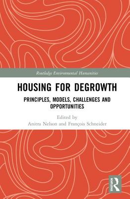 Housing for Degrowth: Principles, Models, Challenges and Opportunities - Nelson, Anitra (Editor), and Schneider, Franois (Editor)