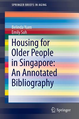 Housing for Older People in Singapore: An Annotated Bibliography - Yuen, Belinda, and Soh, Emily