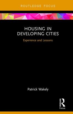 Housing in Developing Cities: Experience and Lessons - Wakely, Patrick