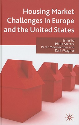 Housing Market Challenges in Europe and the United States - Arestis, P (Editor), and Mooslechner, P (Editor)