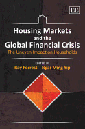 Housing Markets and the Global Financial Crisis: The Uneven Impact on Households - Forrest, Ray (Editor), and Yip, Ngai-Ming (Editor)