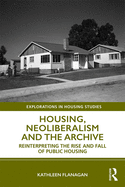 Housing, Neoliberalism and the Archive: Reinterpreting the Rise and Fall of Public Housing