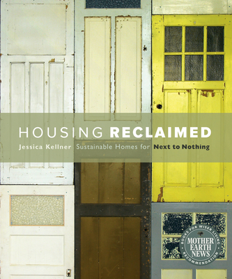 Housing Reclaimed: Sustainable Homes for Next to Nothing - Kellner, Jessica