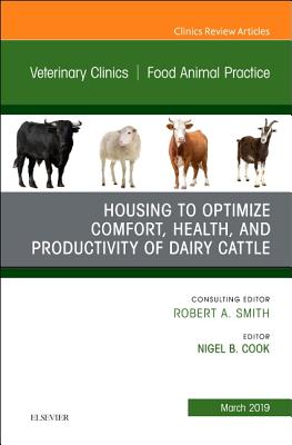 Housing to Optimize Comfort, Health and Productivity of Dairy Cattles, An Issue of Veterinary Clinics of North America: Food Animal Practice - Cook, Nigel B. (Editor)