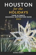 Houston for the Holidays: Your Ultimate Seasonal Destination Guide - 2024