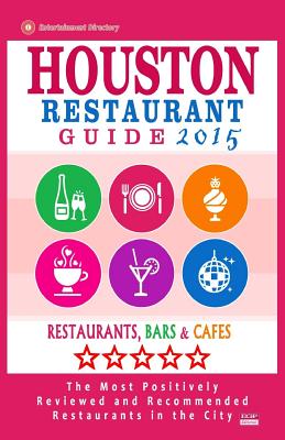 Houston Restaurant Guide 2015: Best Rated Restaurants in Houston - 500 restaurants, bars and cafs recommended for visitors. - Emerson, Jennifer a