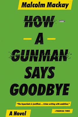 How a Gunman Says Goodbye - MacKay, Malcolm