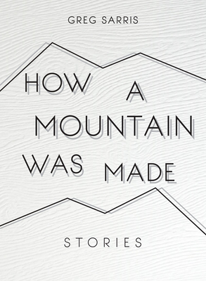 How a Mountain Was Made: Stories - Sarris, Greg