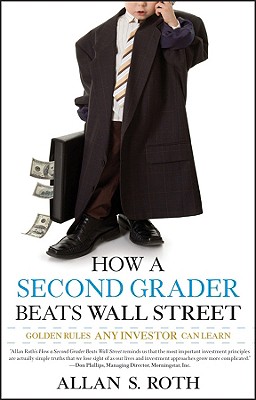 How a Second Grader Beats Wall Street: Golden Rules Any Investor Can Learn - Roth, Allan S