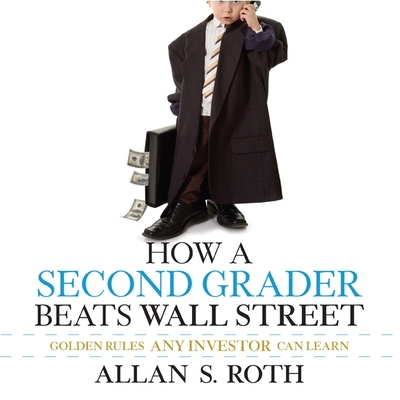 How a Second Grader Beats Wall Street: Golden Rules Any Investor Can Learn - Roth, Allan S, and Peterson, Scott (Read by)