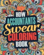 How Accountants Swear Coloring Book: A Funny, Irreverent, Clean Swear Word Accountant Coloring Book Gift Idea