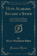 How Alabama Became a State: Third of a Series of Children's Plays in Commemoration of the Close of a Century of Statehood (Classic Reprint)