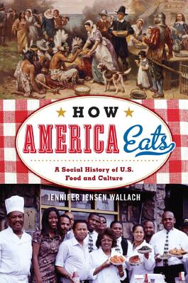 How America Eats: A Social History of U.S. Food and Culture - Wallach, Jennifer Jensen