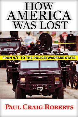 How America Was Lost: From 9/11 to the Police/Warfare State - Roberts, Paul Craig