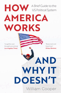 How America Works... and Why It Doesn't: A Brief Guide to the US Political System