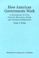 How American Governments Work: A Handbook of City, County, Regional, State, and Federal Operations