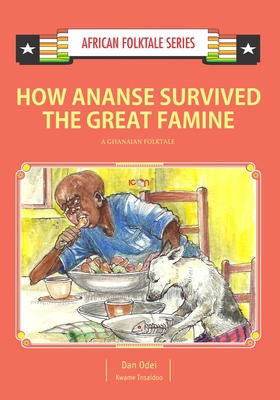 How Ananse Survived the Great Famine: A Ghanaian Folktale - Insaidoo, Kwame, and Odei, Dan