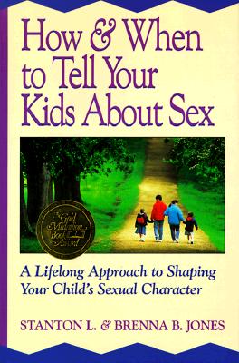 How and When to Tell Your Kids about Sex: A Lifelong Approach to Shaping Your Child's Sexual Character - Jones, Stanton L, and Jones, Brenna B